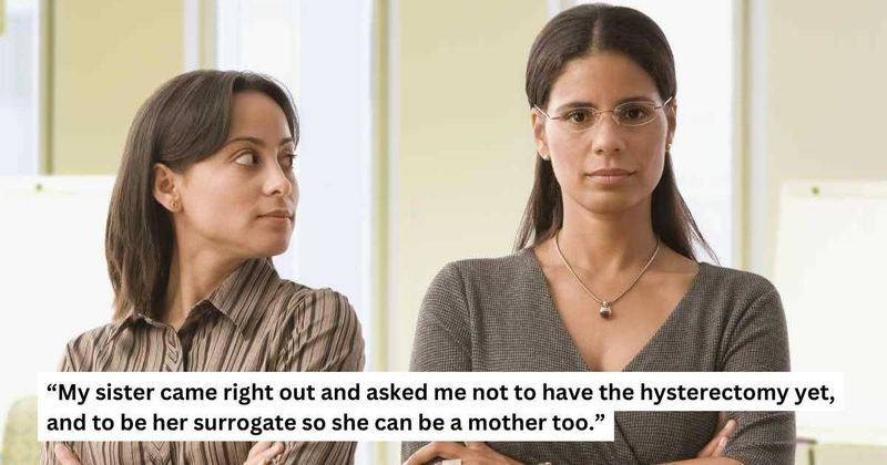 'AITA because I refused to be a surrogate for my infertile sister and decided to have a hysterectomy?'